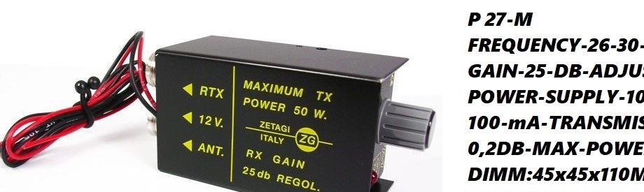ZETAGI-MOD-P 27M-PREAMPLIFIER;26-30Mhz-50Watt-AM/FM;Dimm;45x45x110;Vekt;0,22Kg;Kr350,-+Porto;Brev;Kr55,-
Kontakt;epost;odderiks@online.no